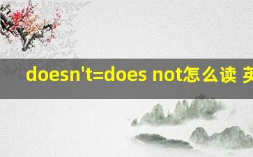 doesn't=does not怎么读 英语